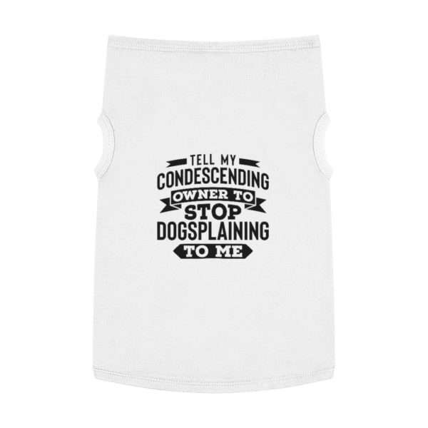 Tell My Condescending Owner to Stop Dogsplaining to Me Pet Tank Top - Image 5