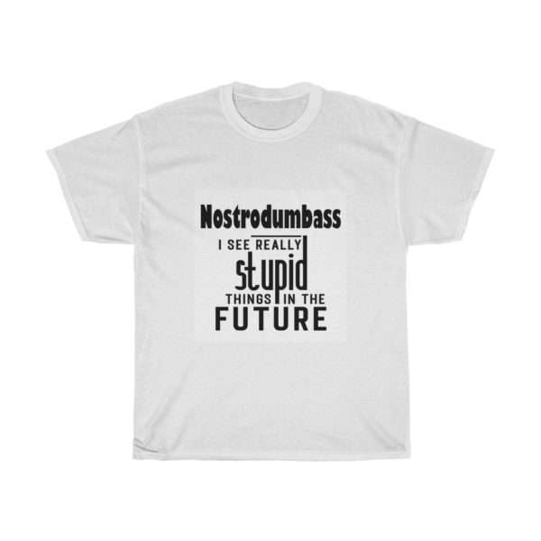 NOSTRODUMBASS I See Really Stupid Things in the Future Unisex Heavy Cotton Tee