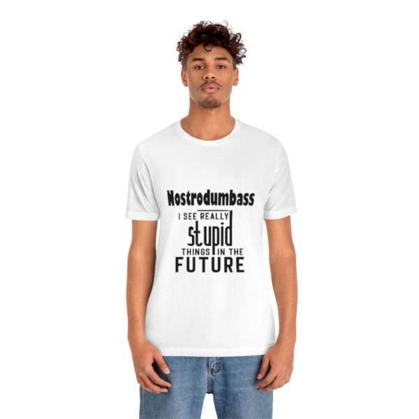 NOSTRODUMBASS I See Really Stupid Things in the Future Unisex Jersey Short Sleeve Tee