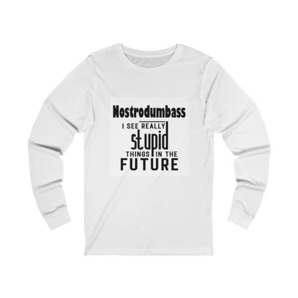 NOSTRODUMBASS I See Really Stupid Things in the Future Unisex Jersey Long Sleeve Tee