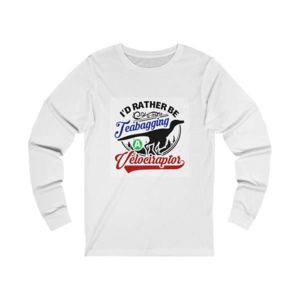 I'd Rather Be Teabagging a Velociraptor Unisex Jersey Long Sleeve Tee