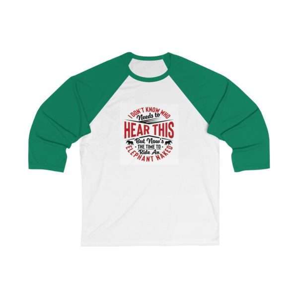 I Don't Know Who Needs to Hear This But Now's the Time to Ride an Elephant Naked Unisex 34 Sleeve Baseball Tee - Image 2