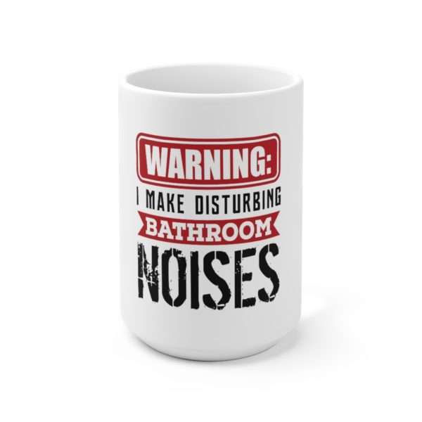 Warning: I Make Disturbing Bathroom Noises Ceramic Mug 15oz