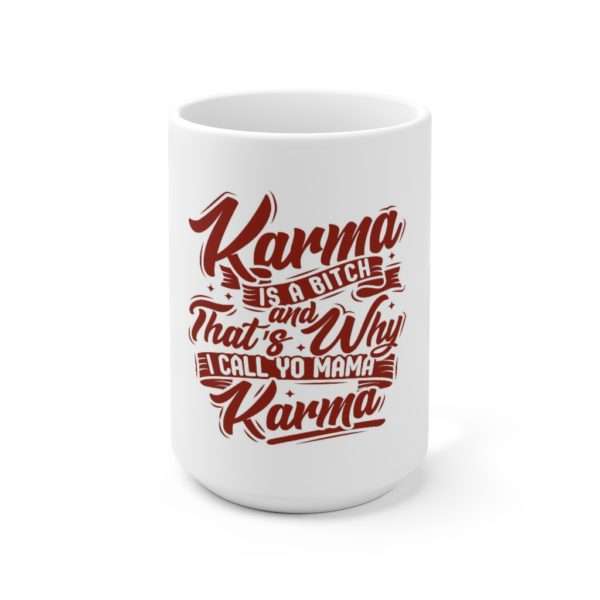 Karma Is a Bitch and That's Why I Call Yo Mama Karma Ceramic Mug 15oz