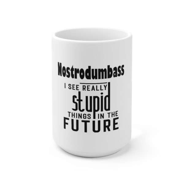 NOSTRODUMBASS I See Really Stupid Things in the Future Ceramic Mug 15oz