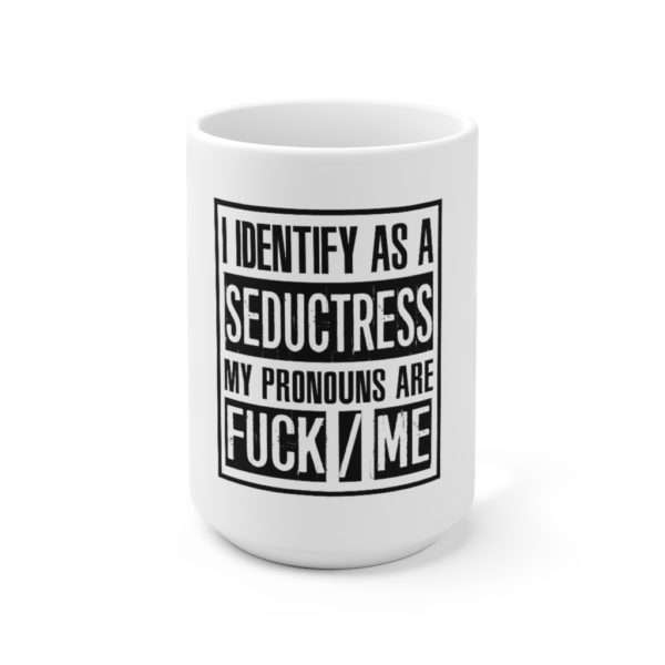 I Identify As A Seductress. My Pronouns Are F*CK / ME Ceramic Mug 15oz