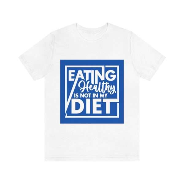 Eating Healthy Is Not In My Diet Unisex Jersey Short Sleeve Tee - Image 2