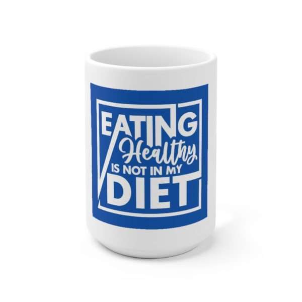 Eating Healthy Is Not In My Diet Ceramic Mug 15oz