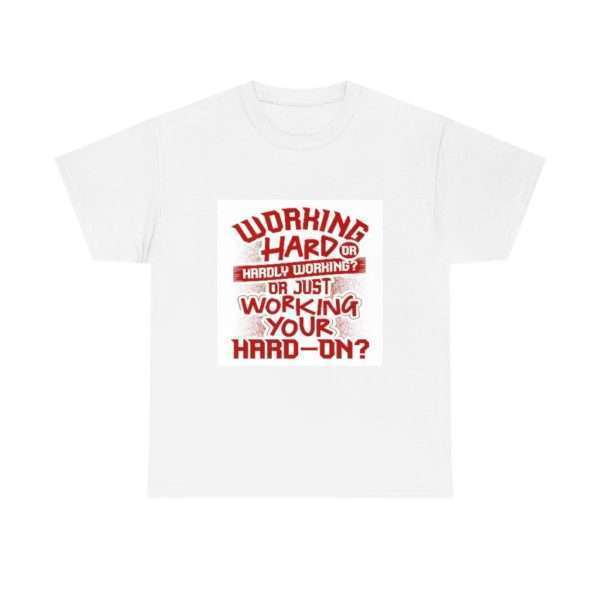 Working Hard or Hardly Working? Or Just Working Your Hard-On? Unisex Heavy Cotton Tee - Image 2