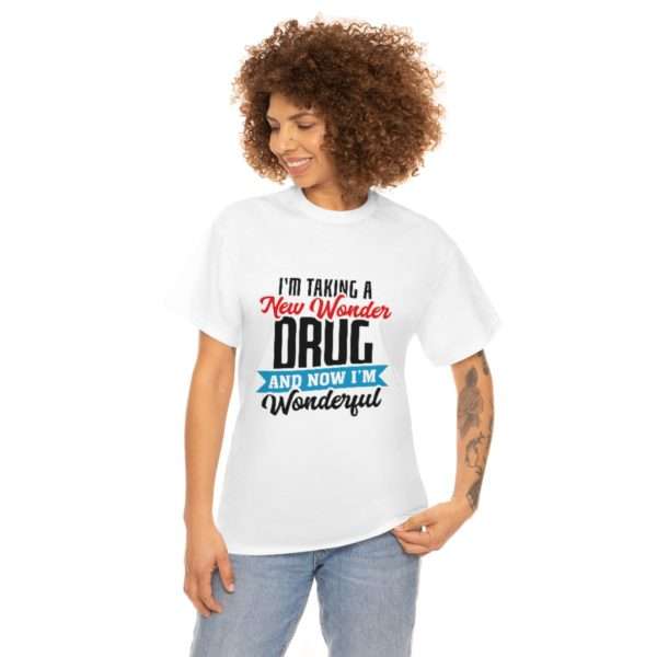 I’m Taking a New Wonder Drug and Now I’m Wonderful Unisex Heavy Cotton Tee