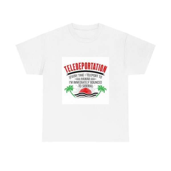 Teledeportation (Every Time I Teleport to Hawaii I’m Immediately Bounced to Siberia) Unisex Heavy Cotton Tee - Image 2