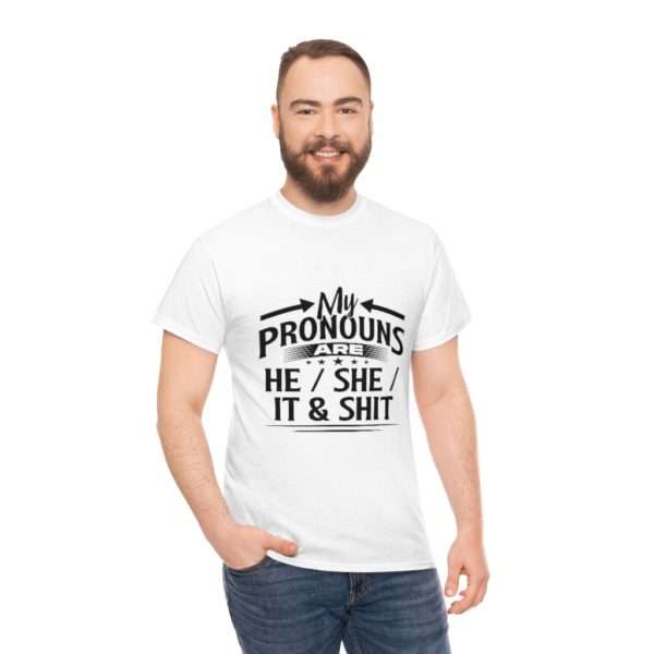 My Pronouns Are He / She / It & Shit Unisex Heavy Cotton Tee