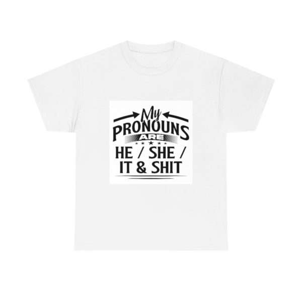 My Pronouns Are He / She / It & Shit Unisex Heavy Cotton Tee - Image 2