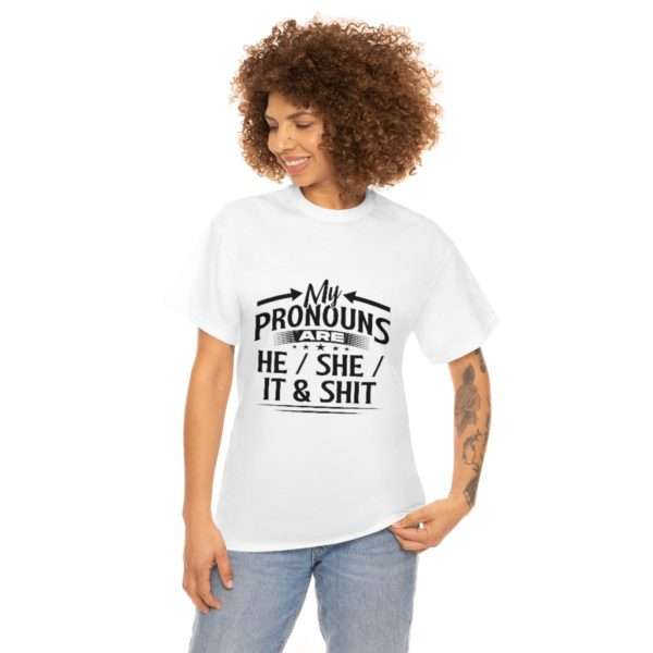 My Pronouns Are He / She / It & Shit Unisex Heavy Cotton Tee - Image 3