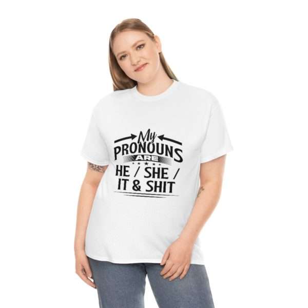 My Pronouns Are He / She / It & Shit Unisex Heavy Cotton Tee - Image 4