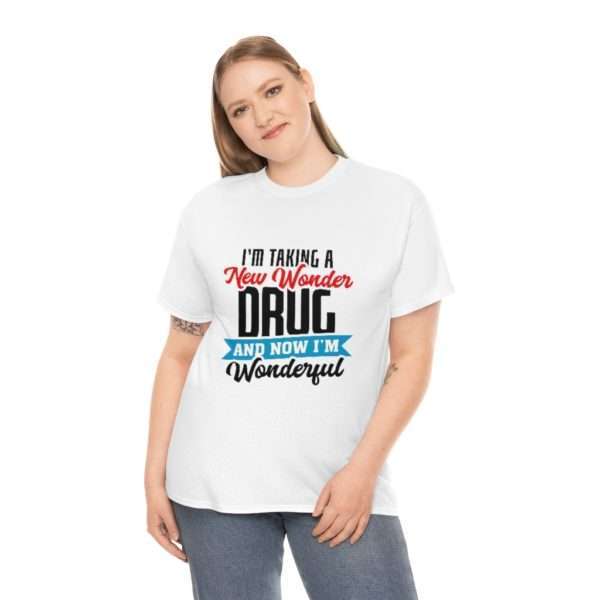 I’m Taking a New Wonder Drug and Now I’m Wonderful Unisex Heavy Cotton Tee - Image 3