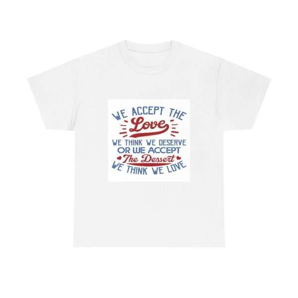 We accept the Love We Think We Deserve OR We Accept the Dessert We Think We Love Unisex Heavy Cotton Tee - Image 2