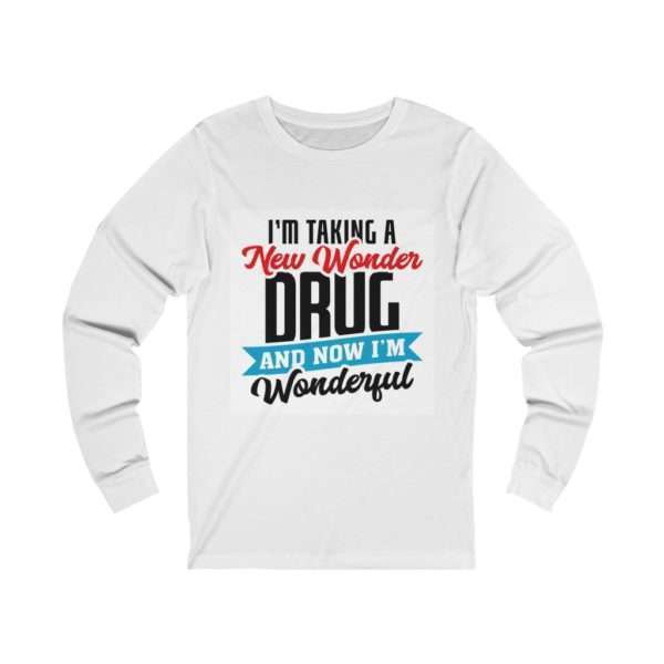 I’m Taking a New Wonder Drug and Now I’m Wonderful Unisex Jersey Long Sleeve Tee