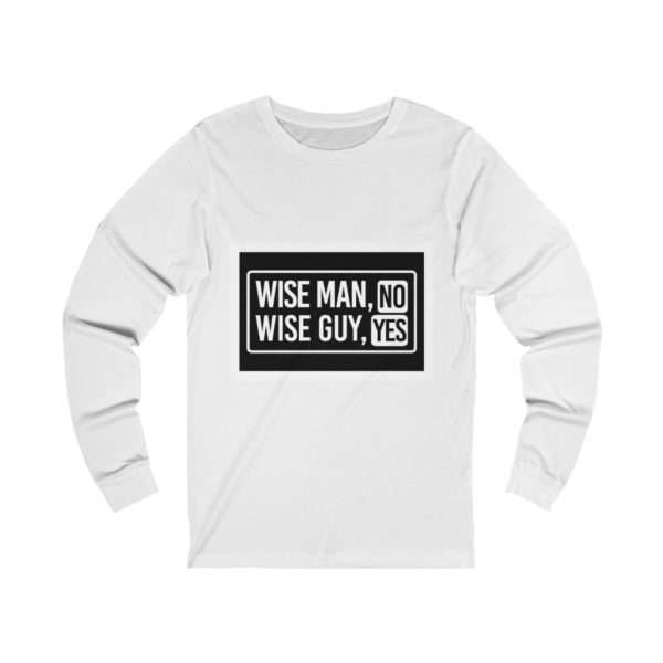 Wise Man, No. Wise Guy, Yes. Unisex Jersey Long Sleeve Tee