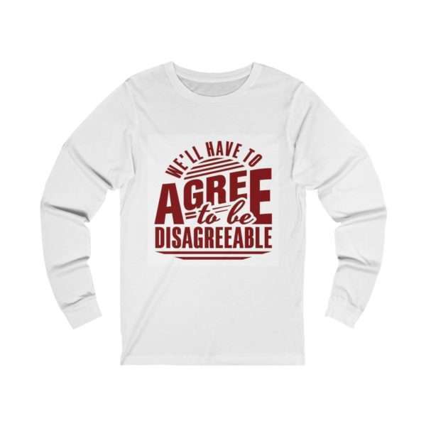 We'll Have to Agree to Be Disagreeable Unisex Jersey Long Sleeve Tee