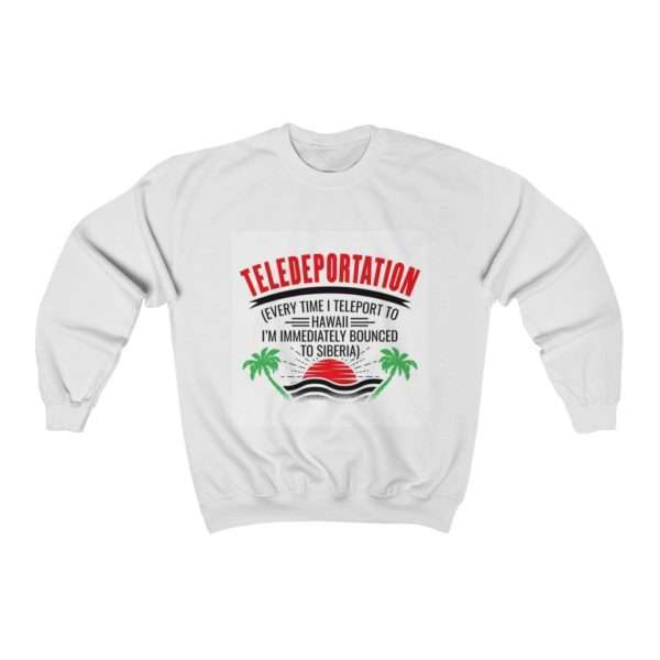 Teledeportation (Every Time I Teleport to Hawaii I’m Immediately Bounced to Siberia) Unisex Heavy Blend™ Crewneck Sweatshirt