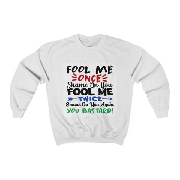 Fool Me Once Shame on You. Fool Me Twice Shame on You Again You Bastard Unisex Heavy Blend™ Crewneck Sweatshirt