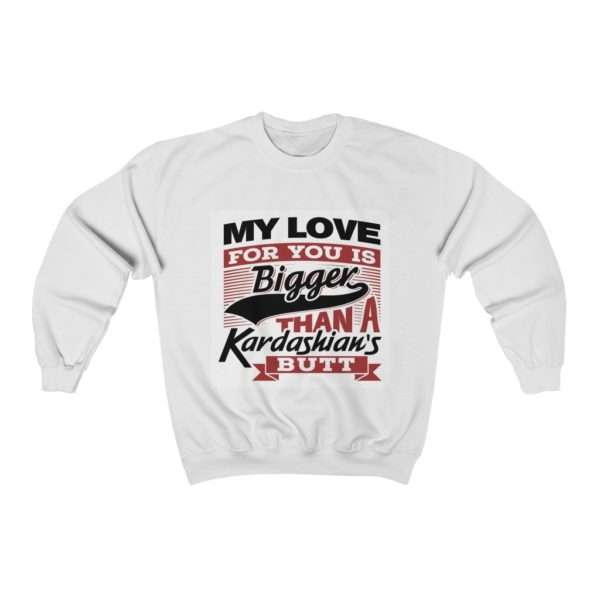 Funny Unisex Heavy Blend Crewneck Sweatshirt - My Love for You Is Bigger than a Kardashian's Butt