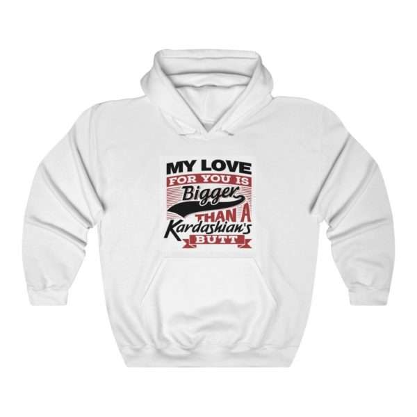 Funny Unisex Heavy Blend Hoodie Sweatshirt - My Love for You Is Bigger than a Kardashian's Butt