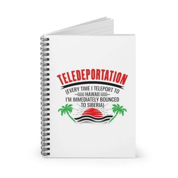 Teledeportation (Every Time I Teleport to Hawaii I’m Immediately Bounced to Siberia) Spiral Notebook - Ruled Line - Image 3