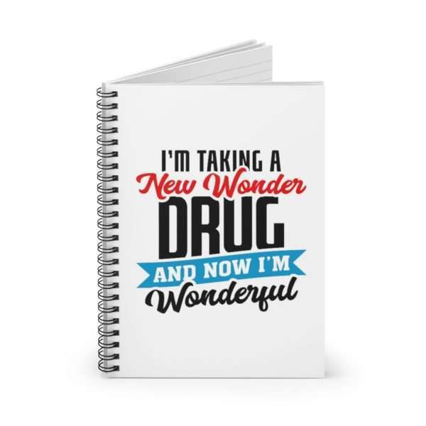 I’m Taking a New Wonder Drug and Now I’m Wonderful Spiral Notebook - Ruled Line - Image 3