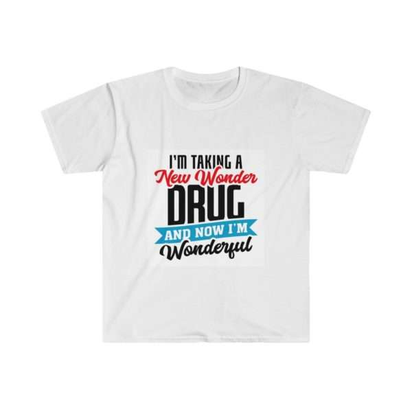 I’m Taking a New Wonder Drug and Now I’m Wonderful Unisex Softstyle T-Shirt