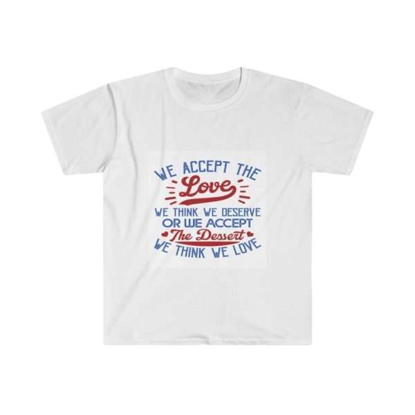 We accept the Love We Think We Deserve OR We Accept the Dessert We Think We Love Unisex Softstyle T-Shirt