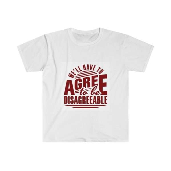 We'll Have to Agree to Be Disagreeable Unisex Softstyle T-Shirt