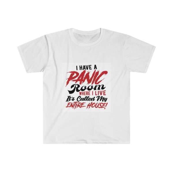 I Have a Panic Room Where I Live. It's Called My Entire House! Unisex Softstyle T-Shirt