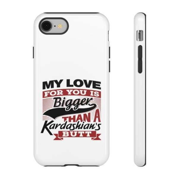 Humorous Tough Cellphone Case - My Love for You Is Bigger than a Kardashian's Butt - Image 75