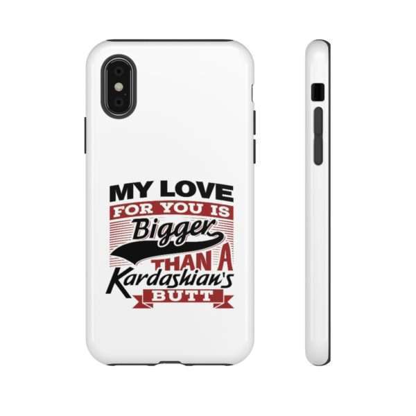 Humorous Tough Cellphone Case - My Love for You Is Bigger than a Kardashian's Butt - Image 67