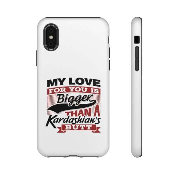 Humorous Tough Cellphone Case - My Love for You Is Bigger than a Kardashian's Butt - Image 68