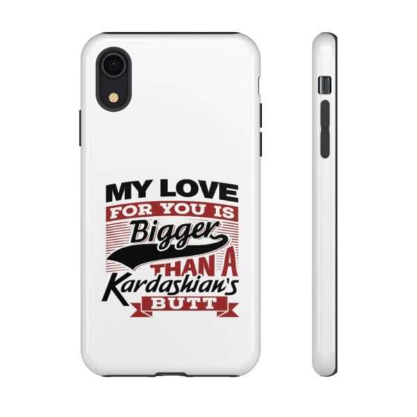 Humorous Tough Cellphone Case - My Love for You Is Bigger than a Kardashian's Butt - Image 69