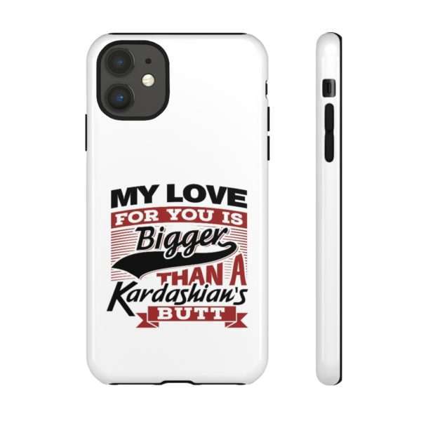 Humorous Tough Cellphone Case - My Love for You Is Bigger than a Kardashian's Butt - Image 35