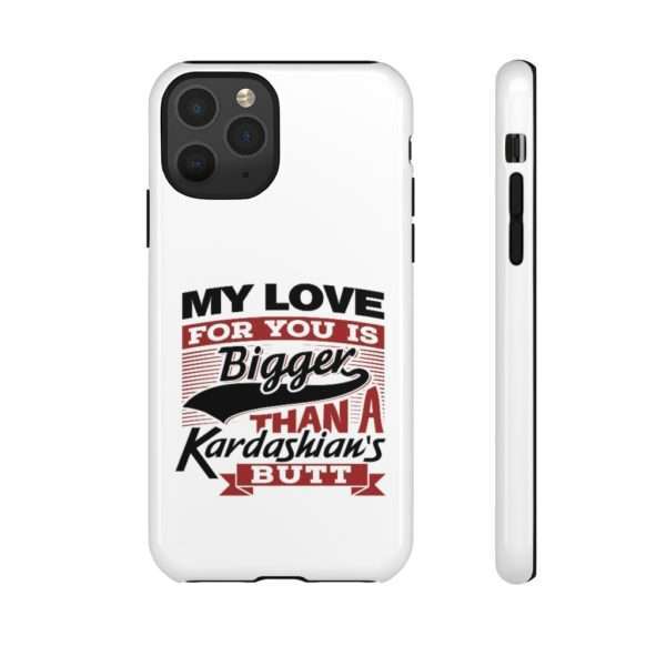 Humorous Tough Cellphone Case - My Love for You Is Bigger than a Kardashian's Butt - Image 37