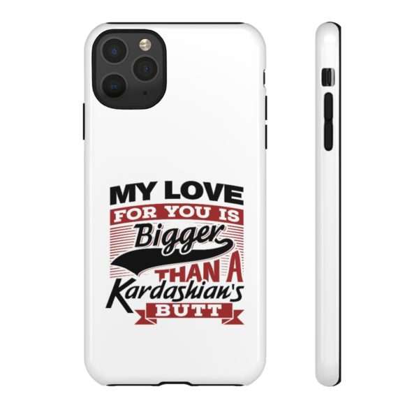 Humorous Tough Cellphone Case - My Love for You Is Bigger than a Kardashian's Butt - Image 39