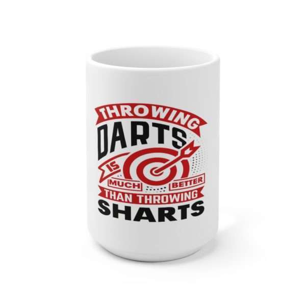 Throwing Darts Is Much Better than Throwing Sharts Ceramic Mug 15oz