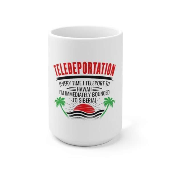 Teledeportation (Every Time I Teleport to Hawaii I’m Immediately Bounced to Siberia) Ceramic Mug 15oz