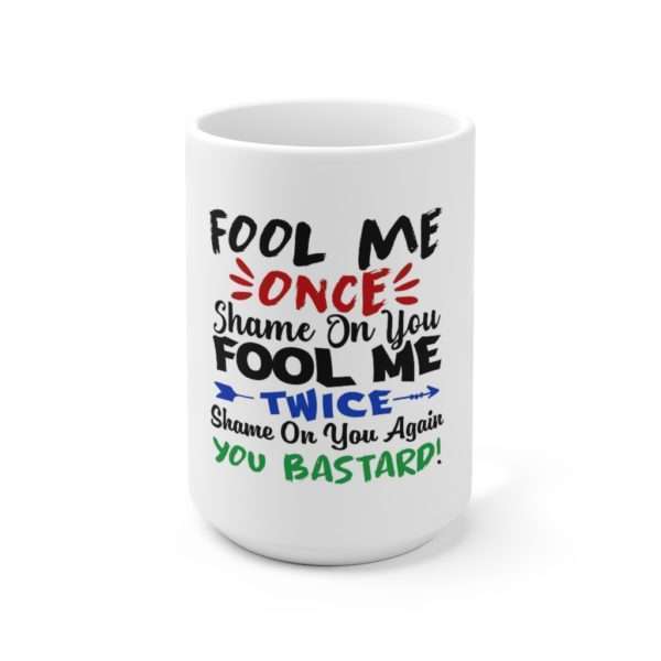 Fool Me Once Shame on You. Fool Me Twice Shame on You Again You Bastard Ceramic Mug 15oz