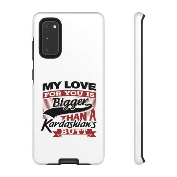 Humorous Tough Cellphone Case - My Love for You Is Bigger than a Kardashian's Butt - Image 53