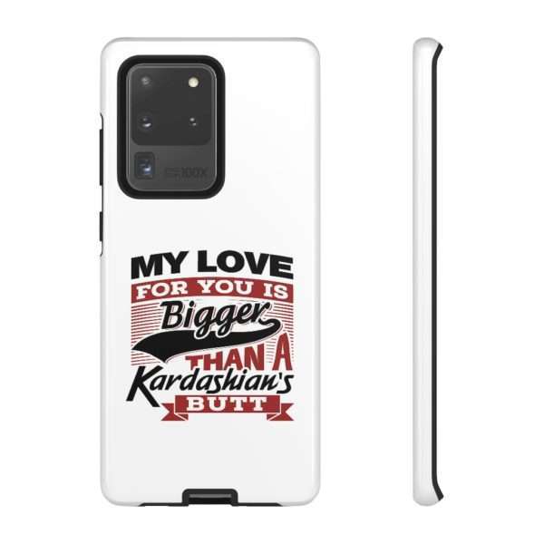 Humorous Tough Cellphone Case - My Love for You Is Bigger than a Kardashian's Butt - Image 61