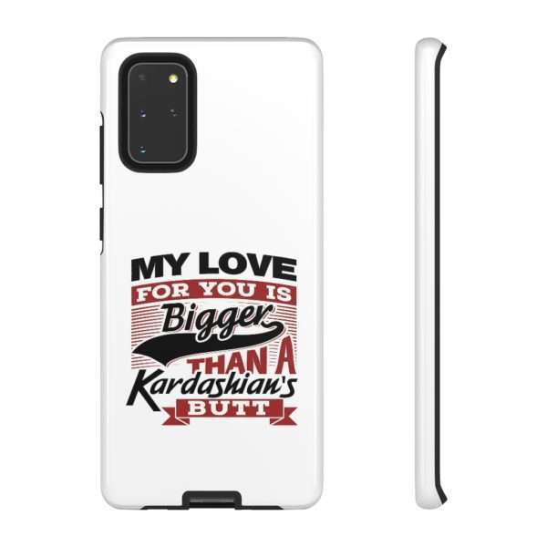 Humorous Tough Cellphone Case - My Love for You Is Bigger than a Kardashian's Butt - Image 59