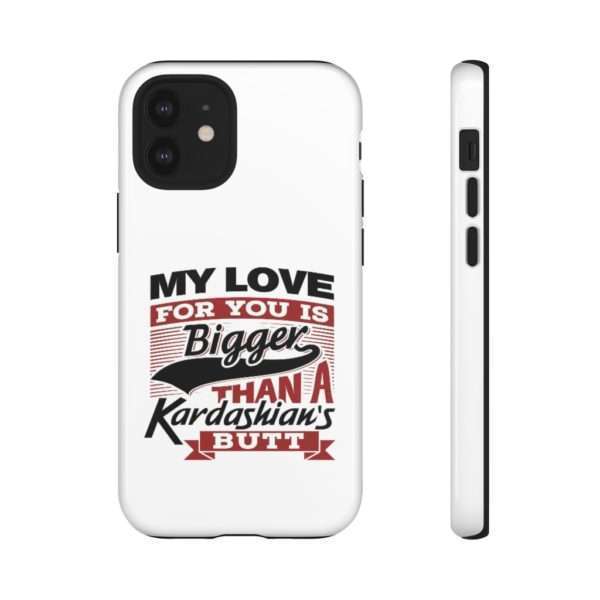 Humorous Tough Cellphone Case - My Love for You Is Bigger than a Kardashian's Butt - Image 29