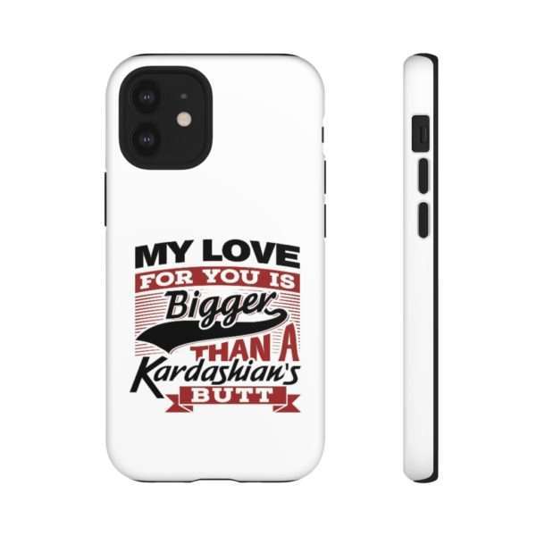 Humorous Tough Cellphone Case - My Love for You Is Bigger than a Kardashian's Butt - Image 30