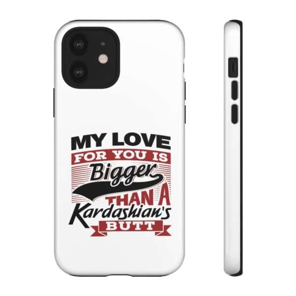 Humorous Tough Cellphone Case - My Love for You Is Bigger than a Kardashian's Butt - Image 27